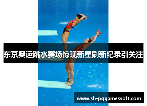 东京奥运跳水赛场惊现新星刷新纪录引关注 东京奥运跳水赛场惊现新星刷新纪录引关注
