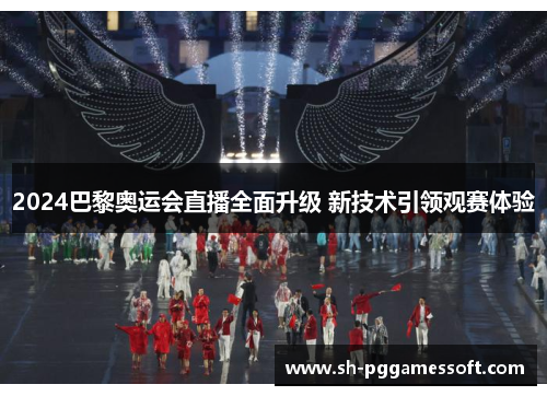 2024巴黎奥运会直播全面升级 新技术引领观赛体验