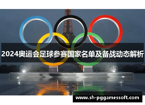 2024奥运会足球参赛国家名单及备战动态解析 2024奥运会足球参赛国家名单及备战动态解析