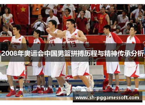 2008年奥运会中国男篮拼搏历程与精神传承分析 2008年奥运会中国男篮拼搏历程与精神传承分析